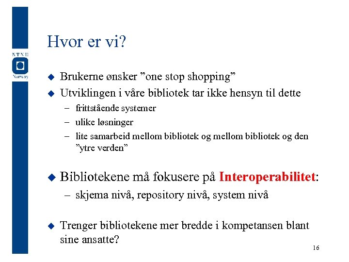 Hvor er vi? u u Brukerne ønsker ”one stop shopping” Utviklingen i våre bibliotek