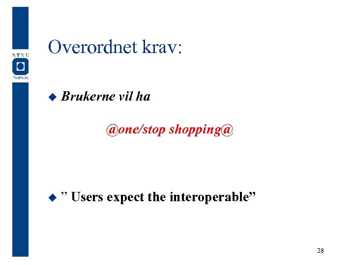 Overordnet krav: u Brukerne vil ha @one/stop shopping@ u ” Users expect the interoperable”