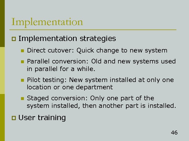 Implementation p Implementation strategies n n Parallel conversion: Old and new systems used in