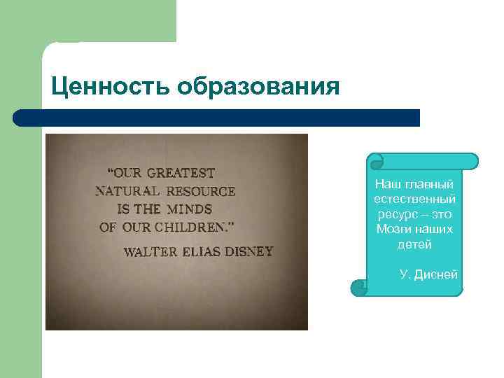Ценность образования Наш главный естественный ресурс – это Мозги наших детей У. Дисней 