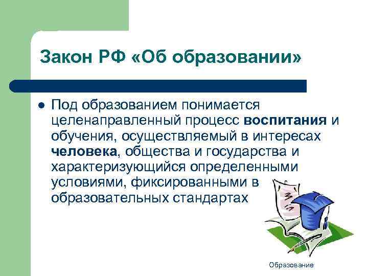 Закон РФ «Об образовании» l Под образованием понимается целенаправленный процесс воспитания и обучения, осуществляемый