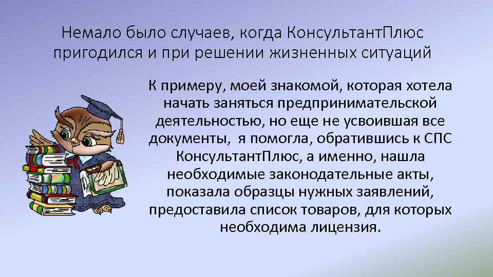 Немало было случаев, когда Консультант. Плюс пригодился и при решении жизненных ситуаций К примеру,