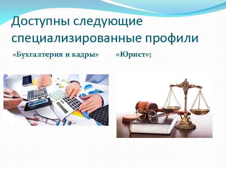 Доступны следующие специализированные профили «Бухгалтерия и кадры» «Юрист» ; 