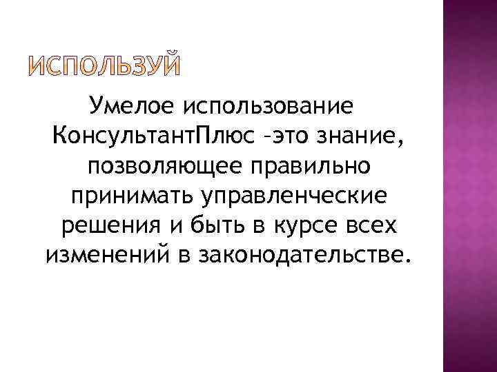 Умелое использование Консультант. Плюс –это знание, позволяющее правильно принимать управленческие решения и быть в