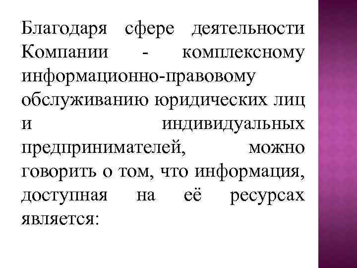 Благодаря сфере деятельности Компании комплексному информационно-правовому обслуживанию юридических лиц и индивидуальных предпринимателей, можно говорить