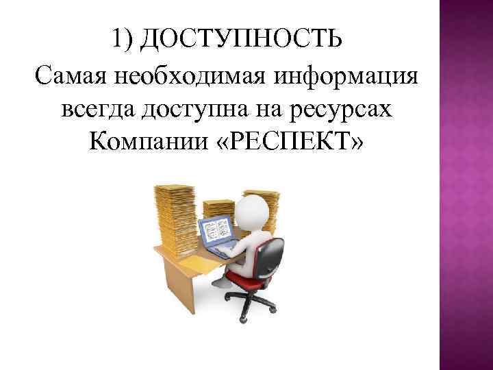 1) ДОСТУПНОСТЬ Самая необходимая информация всегда доступна на ресурсах Компании «РЕСПЕКТ» 