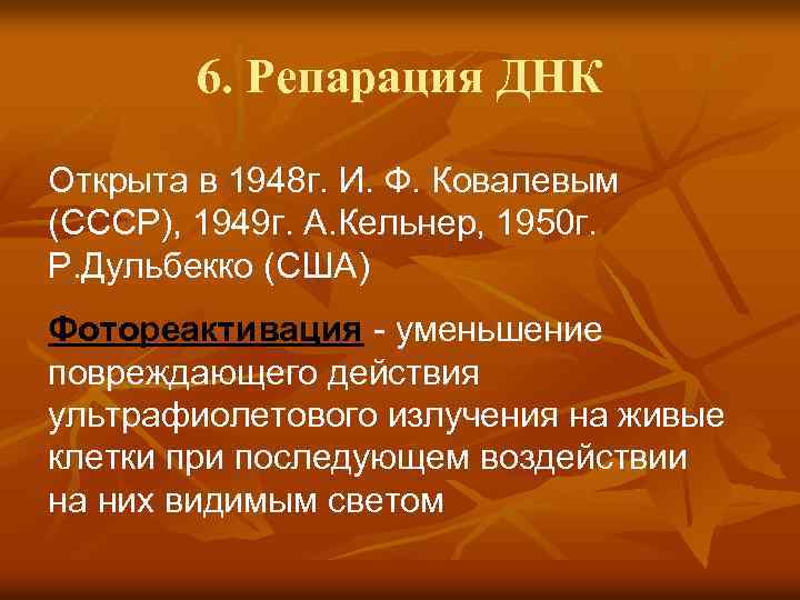 6. Репарация ДНК Открыта в 1948 г. И. Ф. Ковалевым (СССР), 1949 г. А.