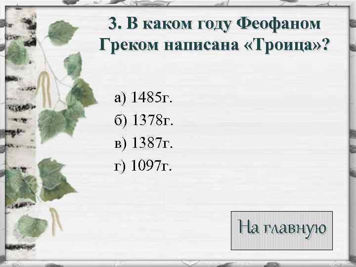 3. В каком году Феофаном Греком написана «Троица» ? а) 1485 г. б) 1378