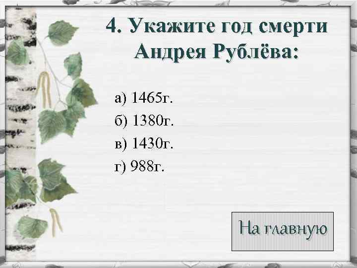 4. Укажите год смерти Андрея Рублёва: а) 1465 г. б) 1380 г. в) 1430