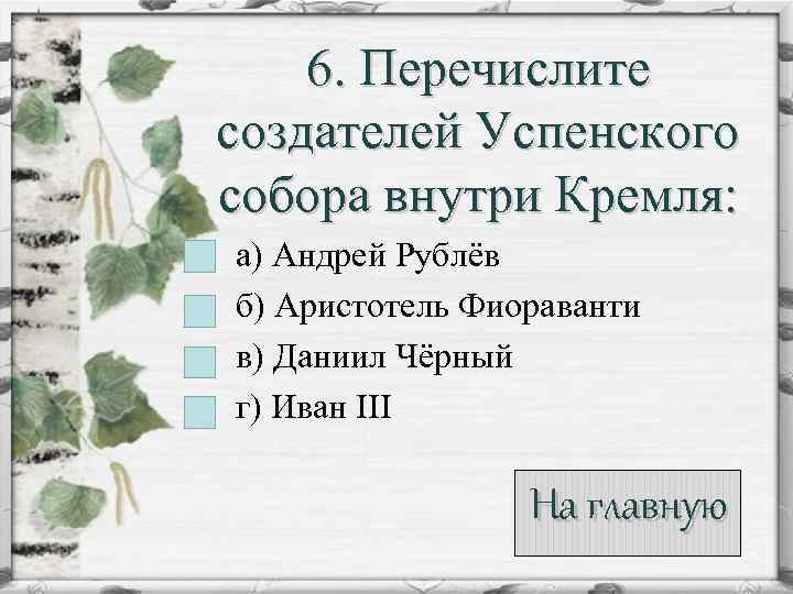 6. Перечислите создателей Успенского собора внутри Кремля: а) Андрей Рублёв б) Аристотель Фиораванти в)