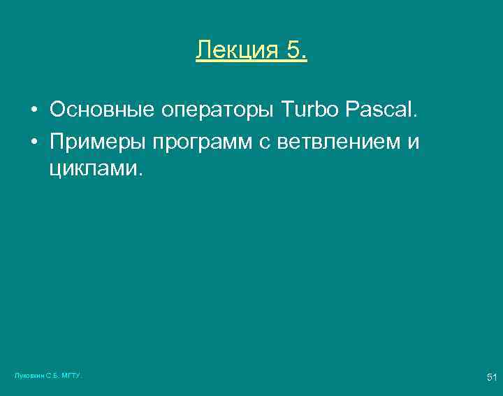 Лекция 5. • Основные операторы Turbo Pascal. • Примеры программ с ветвлением и циклами.