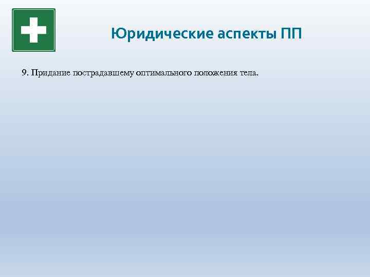 Юридические аспекты ПП 9. Придание пострадавшему оптимального положения тела. 