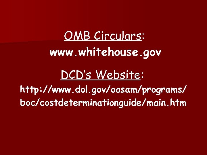 OMB Circulars: www. whitehouse. gov DCD’s Website: http: //www. dol. gov/oasam/programs/ boc/costdeterminationguide/main. htm 