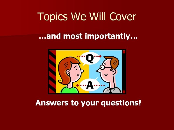 Topics We Will Cover …and most importantly… Answers to your questions! 