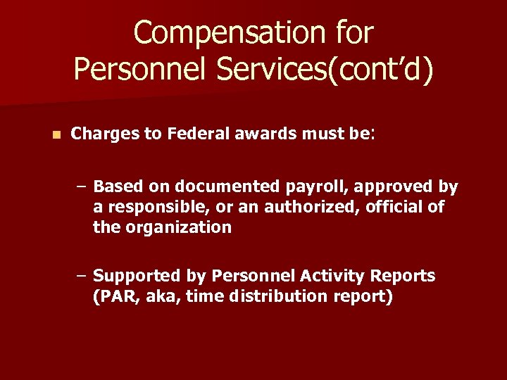 Compensation for Personnel Services(cont’d) n Charges to Federal awards must be: – Based on