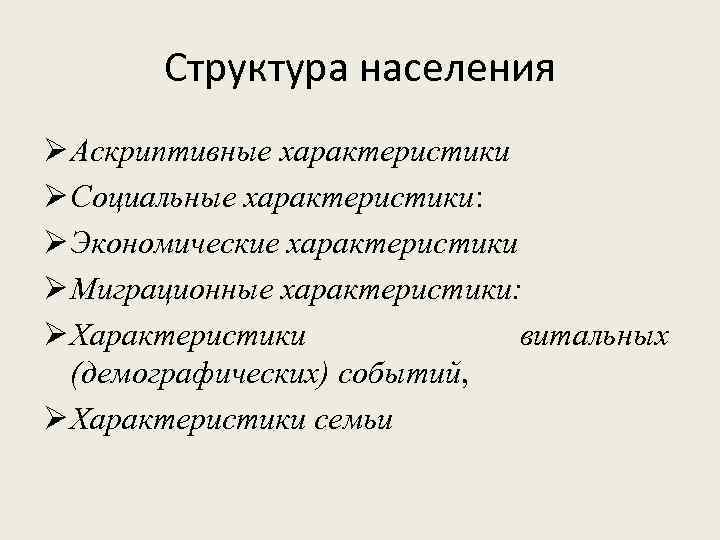 Структура населения Аскриптивные характеристики Социальные характеристики: Экономические характеристики Миграционные характеристики: Характеристики витальных (демографических) событий,