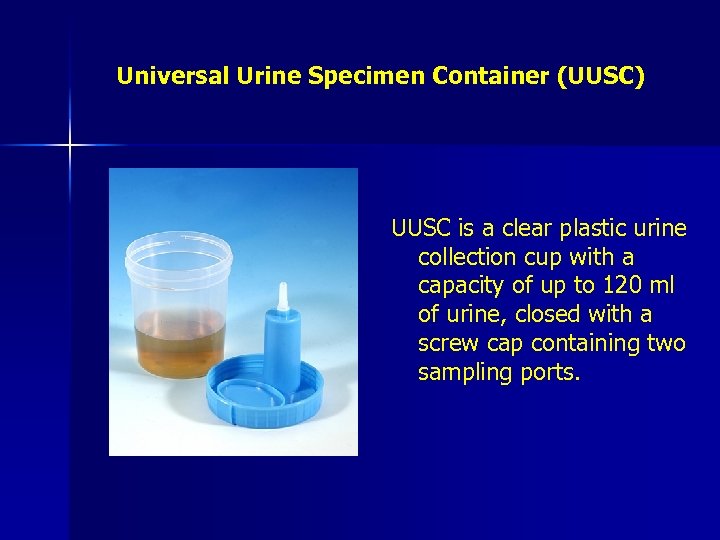 Universal Urine Specimen Container (UUSC) UUSC is a clear plastic urine collection cup with