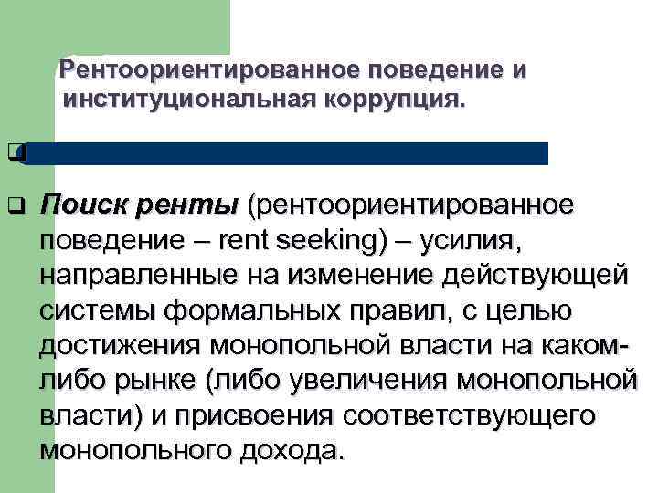  Рентоориентированное поведение и институциональная коррупция. q q Поиск ренты (рентоориентированное поведение – rent