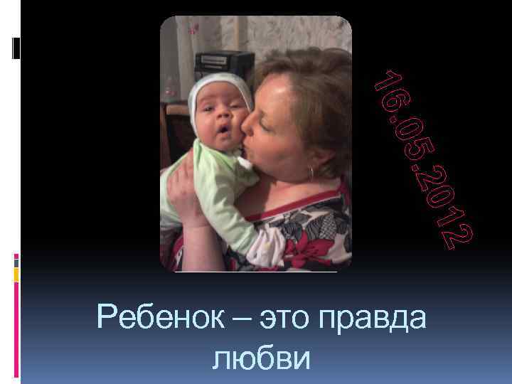 2 2 201 05. 16. Ребенок – это правда любви 