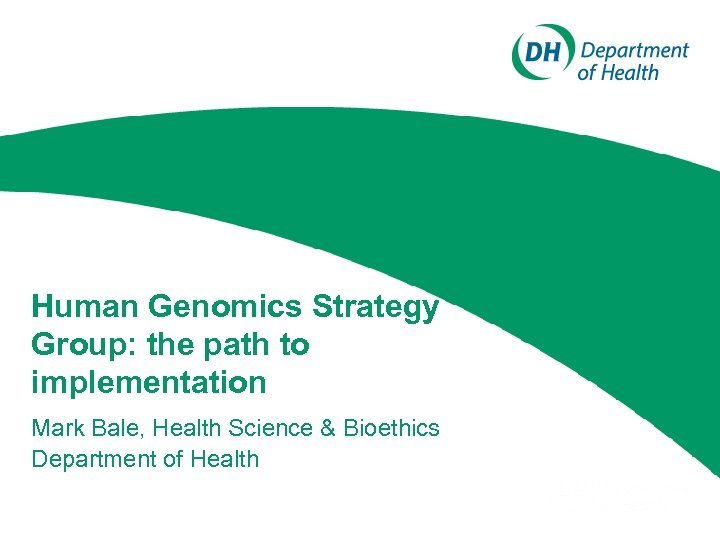 Human Genomics Strategy Group: the path to implementation Mark Bale, Health Science & Bioethics