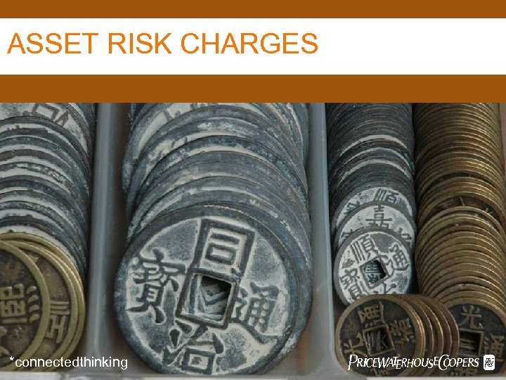 ASSET RISK CHARGES *connectedthinking Pw. C 