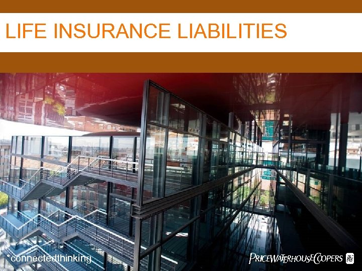 LIFE INSURANCE LIABILITIES *connectedthinking Pw. C 