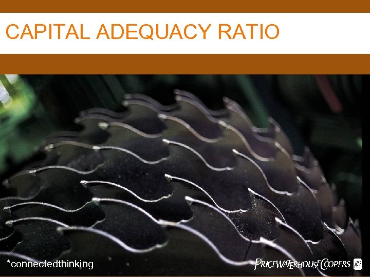 CAPITAL ADEQUACY RATIO *connectedthinking Pw. C 