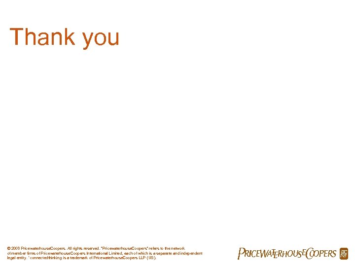 Thank you © 2008 Pricewaterhouse. Coopers. All rights reserved. “Pricewaterhouse. Coopers” refers to the