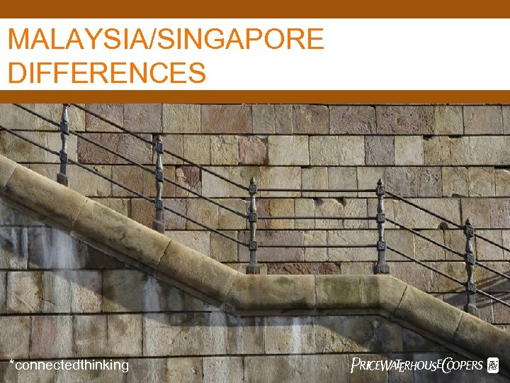 MALAYSIA/SINGAPORE DIFFERENCES *connectedthinking Pw. C 