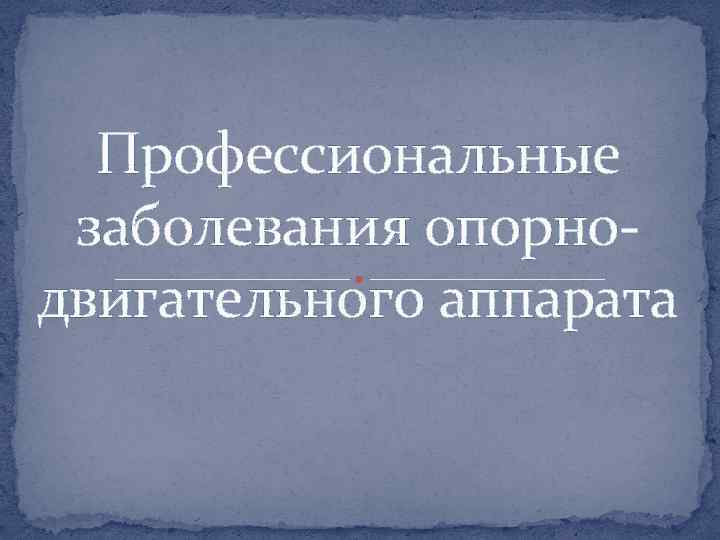 Профессиональные заболевания опорнодвигательного аппарата 