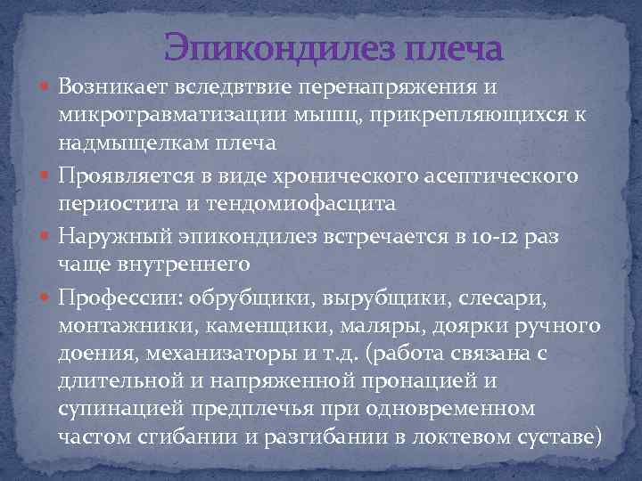 Эпикондилез плеча Возникает вследвтвие перенапряжения и микротравматизации мышц, прикрепляющихся к надмыщелкам плеча Проявляется в