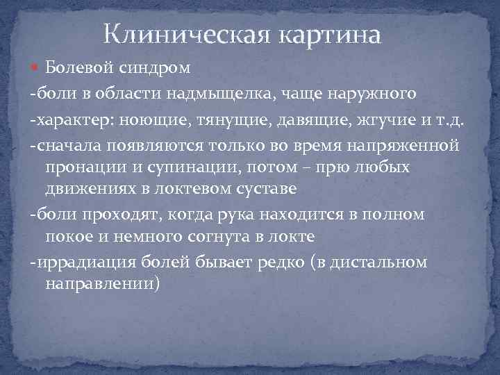 Клиническая картина Болевой синдром -боли в области надмыщелка, чаще наружного -характер: ноющие, тянущие, давящие,