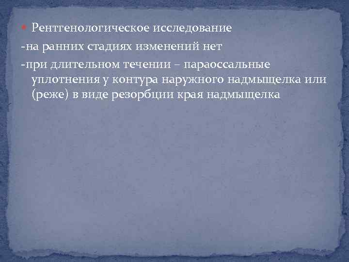  Рентгенологическое исследование -на ранних стадиях изменений нет -при длительном течении – параоссальные уплотнения