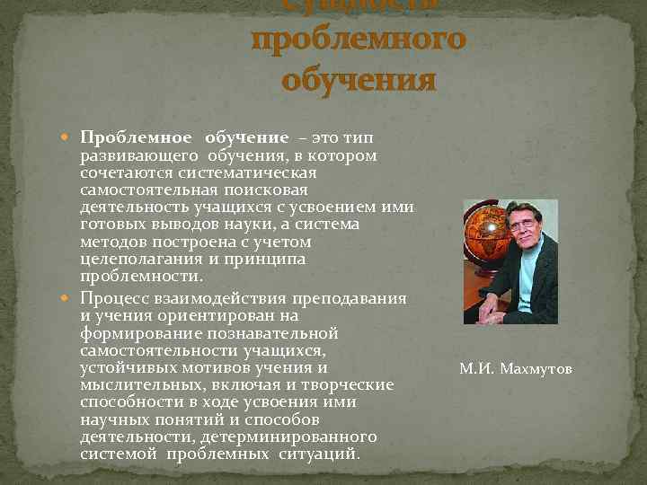 Сущность проблемного обучения Проблемное обучение – это тип развивающего обучения, в котором сочетаются систематическая