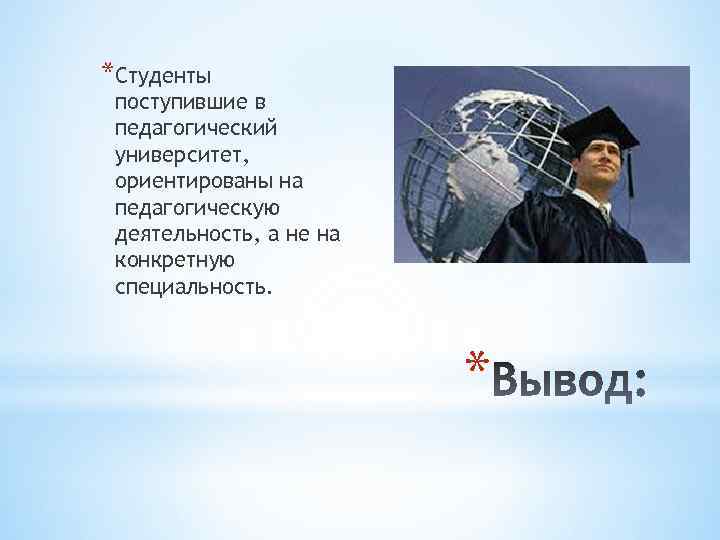 *Студенты поступившие в педагогический университет, ориентированы на педагогическую деятельность, а не на конкретную специальность.