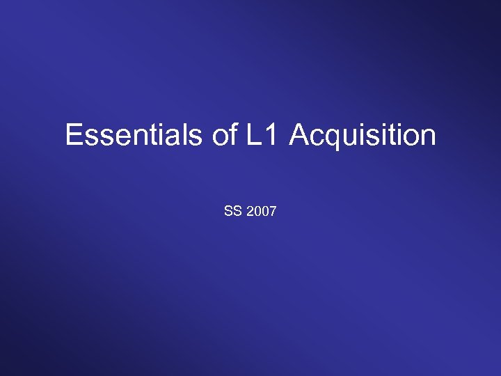 Essentials of L 1 Acquisition SS 2007 