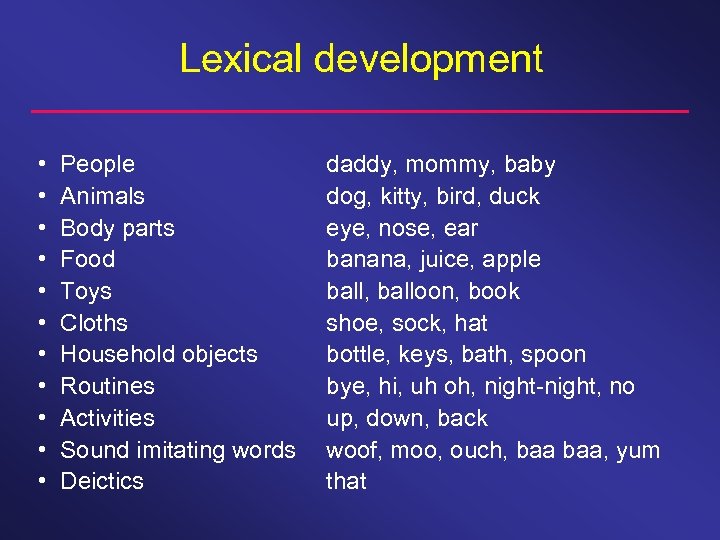 Lexical development • • • People Animals Body parts Food Toys Cloths Household objects
