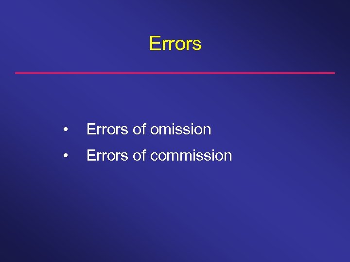 Errors • Errors of omission • Errors of commission 