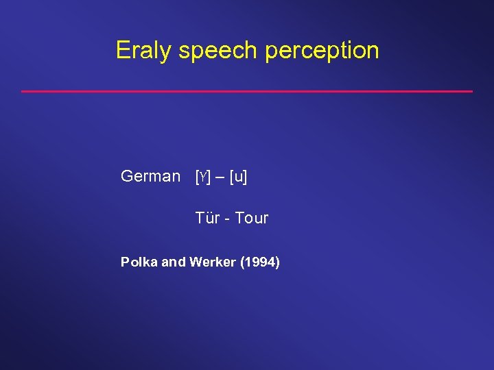 Eraly speech perception German [Y] – [u] Tür - Tour Polka and Werker (1994)