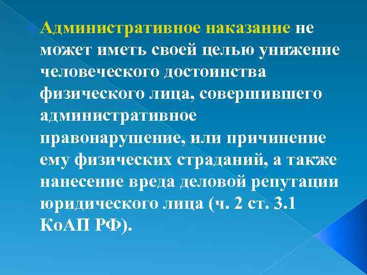  Административное наказание не может иметь своей целью унижение человеческого достоинства физического лица, совершившего