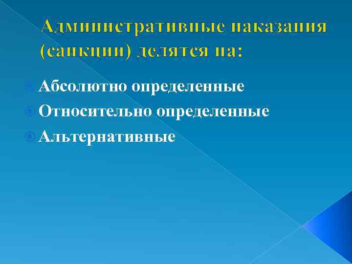 Административные наказания (санкции) делятся на: Абсолютно определенные Относительно определенные Альтернативные 