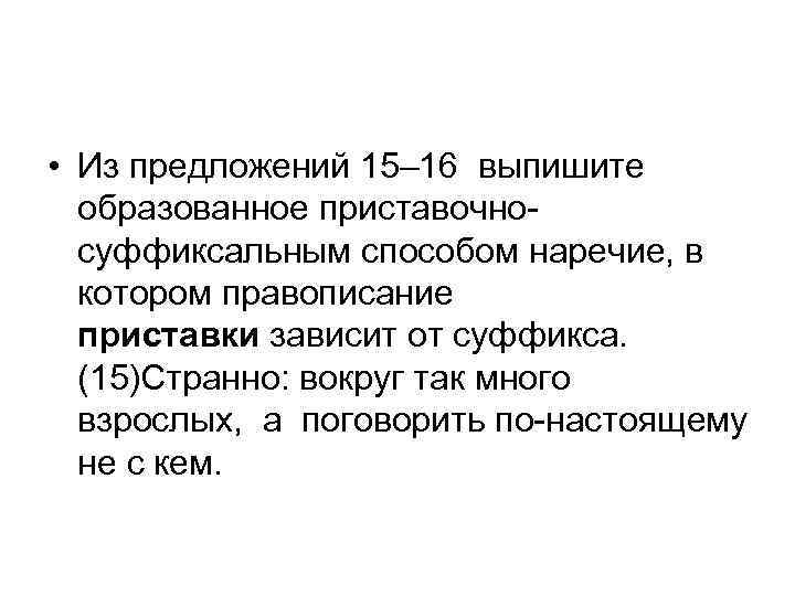  • Из предложений 15– 16 выпишите образованное приставочносуффиксальным способом наречие, в котором правописание