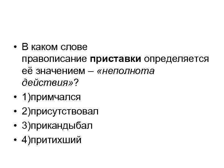  • В каком слове правописание приставки определяется её значением – «неполнота действия» ?