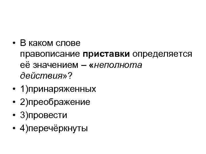  • В каком слове правописание приставки определяется её значением – «неполнота действия» ?