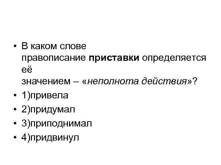  • В каком слове правописание приставки определяется её значением – «неполнота действия» ?