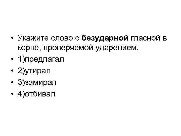  • Укажите слово с безударной гласной в корне, проверяемой ударением. • 1)предлагал •