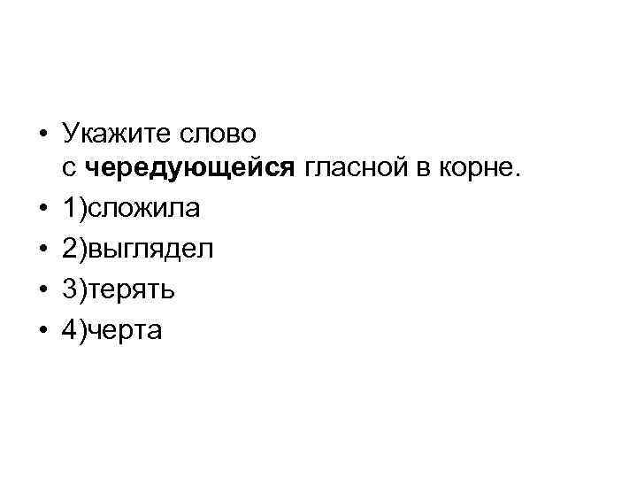  • Укажите слово с чередующейся гласной в корне. • 1)сложила • 2)выглядел •