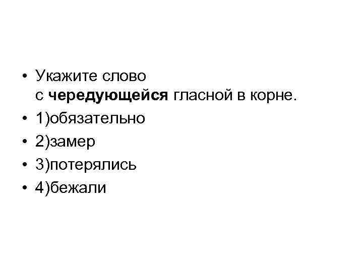  • Укажите слово с чередующейся гласной в корне. • 1)обязательно • 2)замер •
