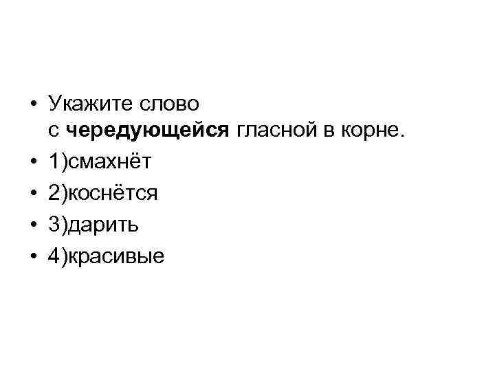  • Укажите слово с чередующейся гласной в корне. • 1)смахнёт • 2)коснётся •
