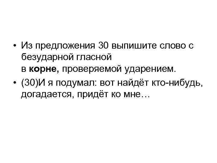  • Из предложения 30 выпишите слово с безударной гласной в корне, проверяемой ударением.